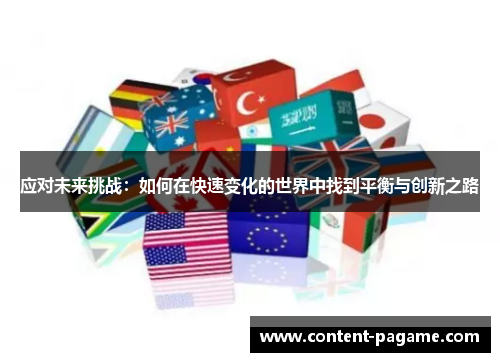 应对未来挑战:如何在快速变化的世界中找到平衡与创新之路 应对未来挑战:如何在快速变化的世界中找到平衡与创新之路