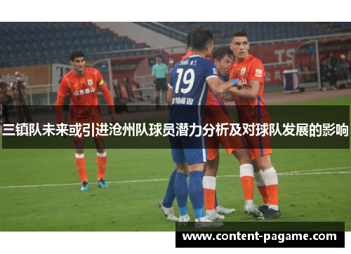 三镇队未来或引进沧州队球员潜力分析及对球队发展的影响 三镇队未来或引进沧州队球员潜力分析及对球队发展的影响
