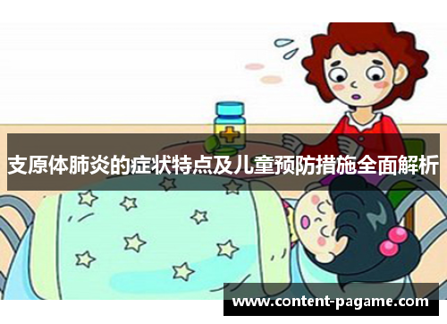 支原体肺炎的症状特点及儿童预防措施全面解析 支原体肺炎的症状特点及儿童预防措施全面解析