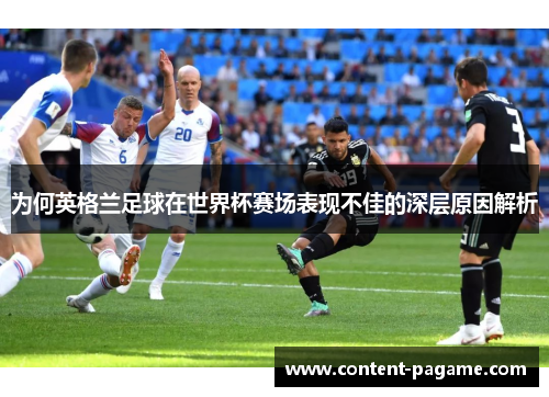为何英格兰足球在世界杯赛场表现不佳的深层原因解析