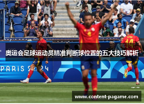 奥运会足球运动员精准判断球位置的五大技巧解析 奥运会足球运动员精准判断球位置的五大技巧解析
