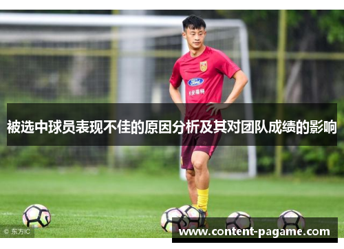 被选中球员表现不佳的原因分析及其对团队成绩的影响 被选中球员表现不佳的原因分析及其对团队成绩的影响