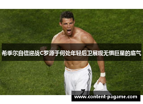 希季尔自信迎战C罗源于何处年轻后卫展现无惧巨星的底气