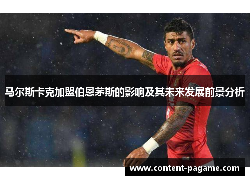 马尔斯卡克加盟伯恩茅斯的影响及其未来发展前景分析 马尔斯卡克加盟伯恩茅斯的影响及其未来发展前景分析