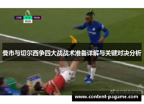 曼市与切尔西争四大战战术准备详解与关键对决分析 曼市与切尔西争四大战战术准备详解与关键对决分析