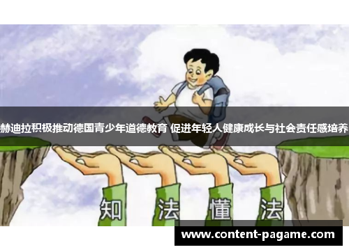 赫迪拉积极推动德国青少年道德教育 促进年轻人健康成长与社会责任感培养