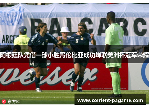 阿根廷队凭借一球小胜哥伦比亚成功蝉联美洲杯冠军荣耀